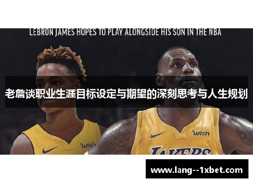 老詹谈职业生涯目标设定与期望的深刻思考与人生规划