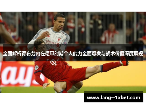 全面解析德布劳内在德甲时期个人能力全面爆发与战术价值深度展现